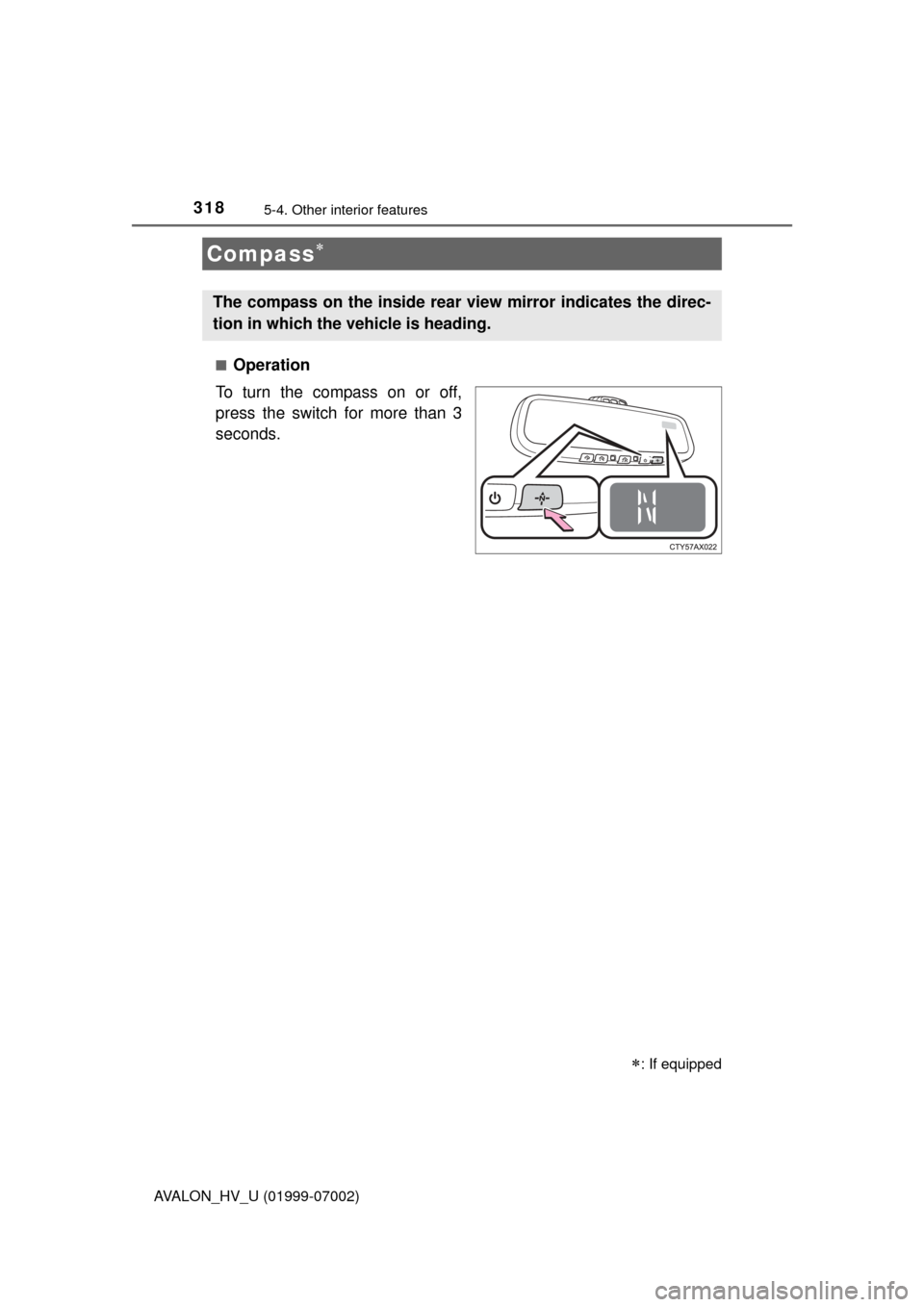 TOYOTA AVALON HYBRID 2016 XX40 / 4.G Owners Manual 3185-4. Other interior features
AVALON_HV_U (01999-07002)■
Operation
To turn the compass on or off,
press the switch for more than 3
seconds.
Compass
: If equipped
The compass on the inside re
