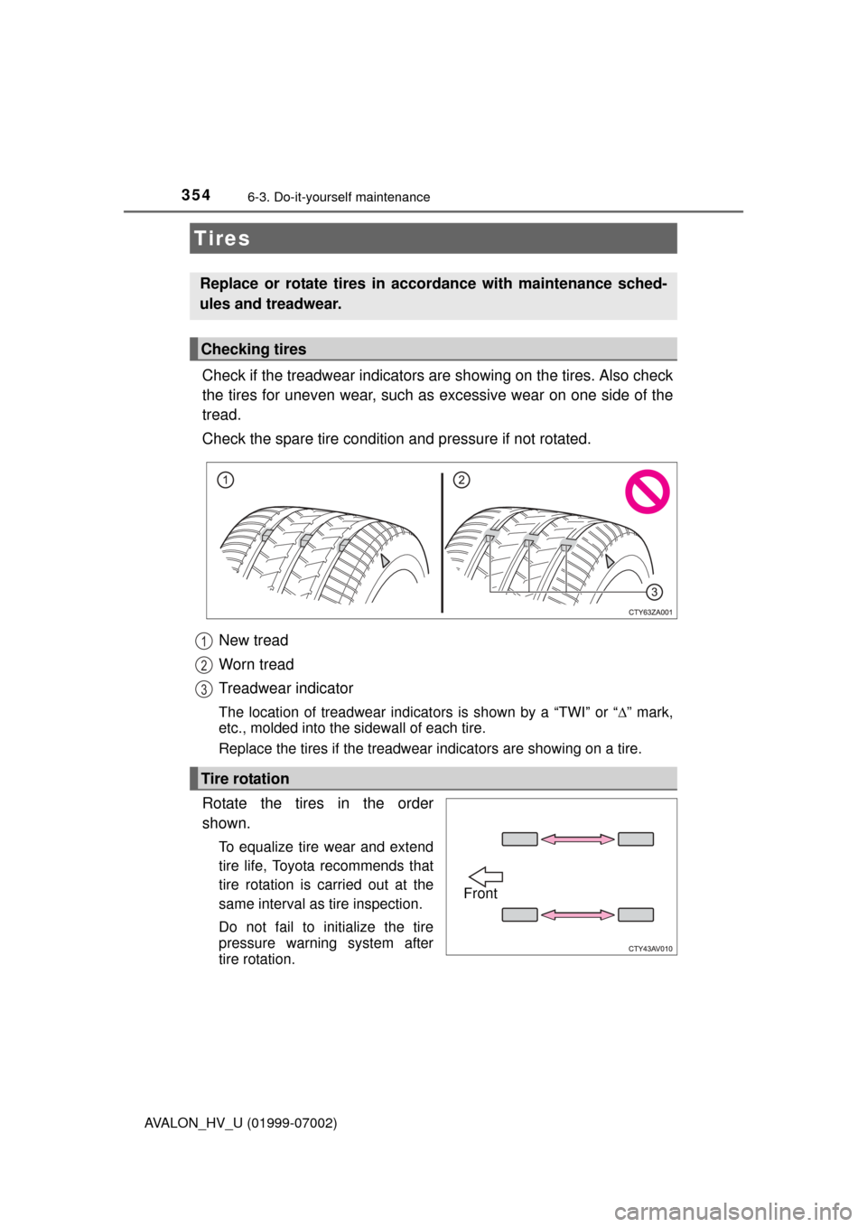 TOYOTA AVALON HYBRID 2016 XX40 / 4.G Owners Manual 3546-3. Do-it-yourself maintenance
AVALON_HV_U (01999-07002)
Check if the treadwear indicators are showing on the tires. Also check
the tires for uneven wear, such as  excessive wear on one side of th