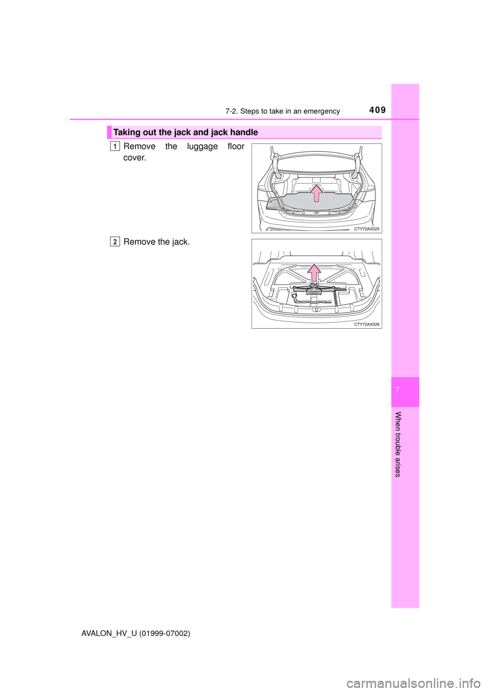 TOYOTA AVALON HYBRID 2016 XX40 / 4.G Owners Manual 4097-2. Steps to take in an emergency
7
When trouble arises
AVALON_HV_U (01999-07002)
Remove the luggage floor
cover.
Remove the jack.
Taking out the jack and jack handle
1
2 