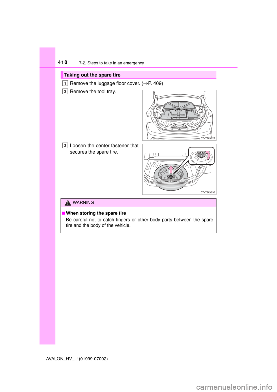 TOYOTA AVALON HYBRID 2016 XX40 / 4.G Owners Manual 4107-2. Steps to take in an emergency
AVALON_HV_U (01999-07002)
Remove the luggage floor cover. (P. 409)
Remove the tool tray.
Loosen the center fastener that
secures the spare tire.
Taking out the