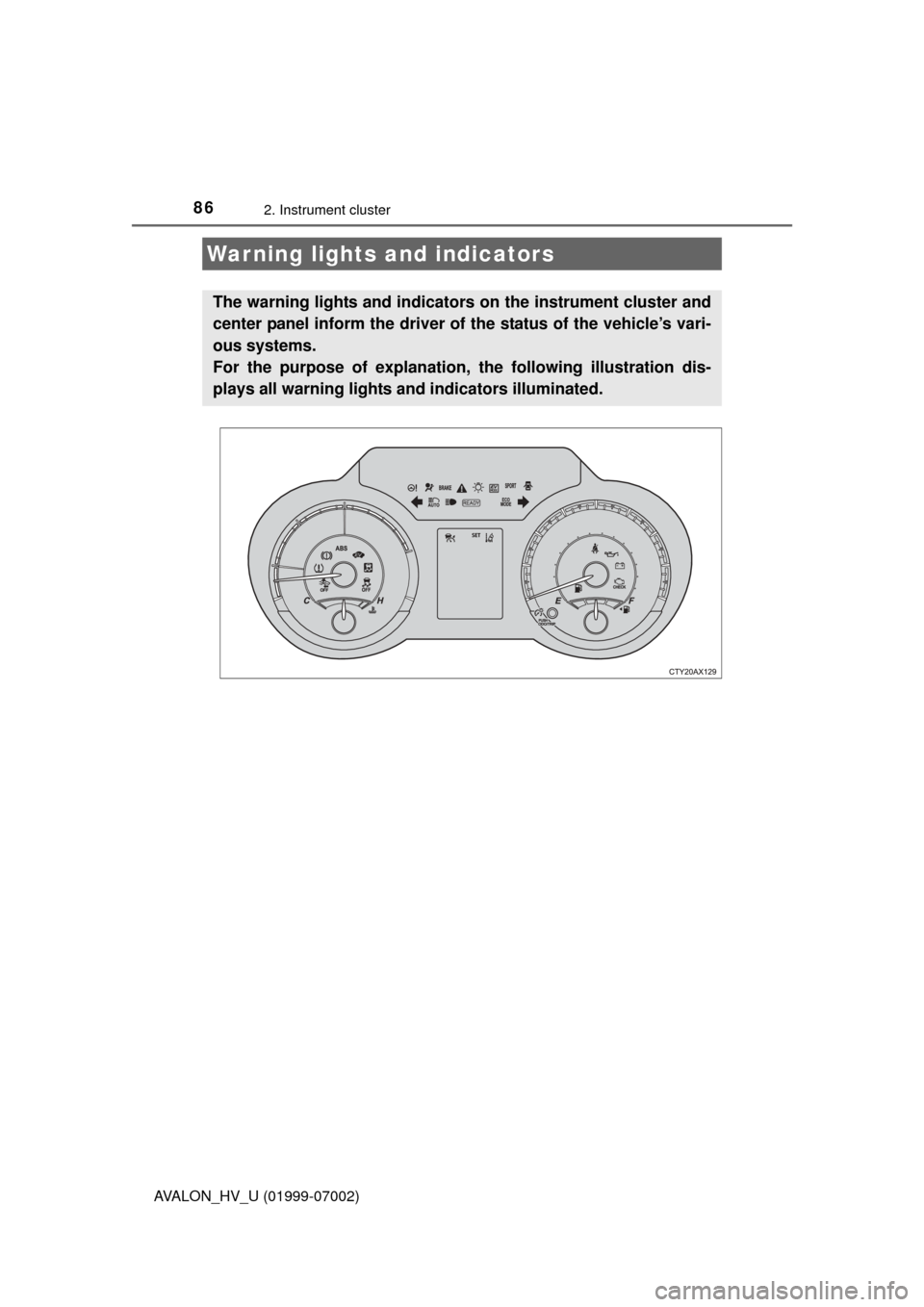 TOYOTA AVALON HYBRID 2016 XX40 / 4.G Owners Manual 86
AVALON_HV_U (01999-07002)
2. Instrument cluster
Warning lights and indicators
The warning lights and indicators on the instrument cluster and
center panel inform the driver of the status of the veh