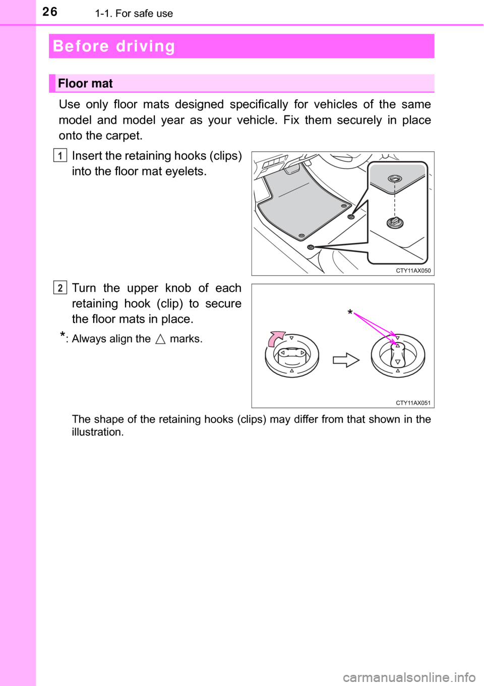 TOYOTA AVALON HYBRID 2017 XX40 / 4.G Owners Manual 261-1. For safe use
Use only floor mats designed specifically for vehicles of the same
model and model year as your vehi cle. Fix them securely in place
onto the carpet.
Insert the retaining hooks (cl