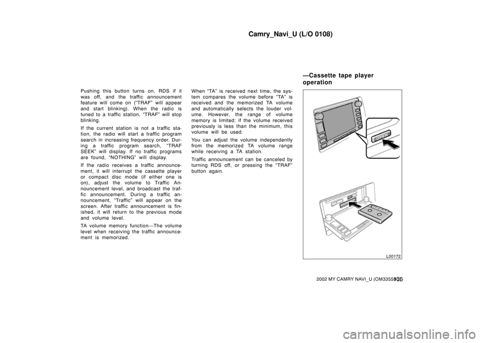 TOYOTA CAMRY 2002 XV30 / 7.G Navigation Manual Camry_Navi_U (L/O 0108)
1352002 MY CAMRY NAVI_U (OM33559U)
Pushing this button turns on, RDS if it
was off, and the traffic announcement
feature will come on (“TRAF” will appear
and start blinking TOYOTA CAMRY 2002 XV30 / 7.G Navigation Manual Camry_Navi_U (L/O 0108)
1352002 MY CAMRY NAVI_U (OM33559U)
Pushing this button turns on, RDS if it
was off, and the traffic announcement
feature will come on (“TRAF” will appear
and start blinking