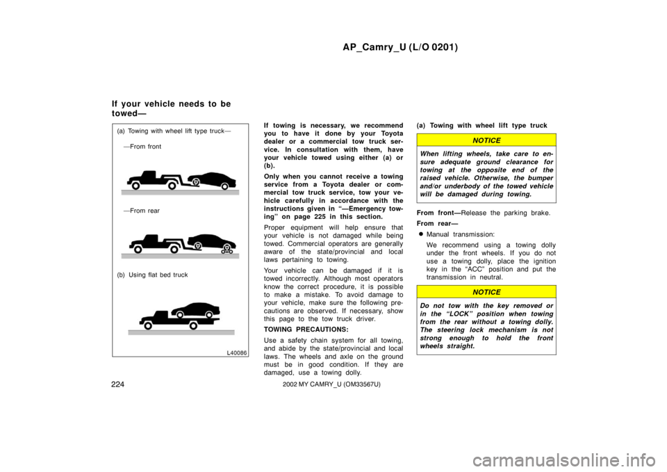 TOYOTA CAMRY 2002 XV30 / 7.G Owners Manual AP_Camry_U (L/O 0201)
2242002 MY CAMRY_U (OM33567U)
(a) Towing with wheel lift type truck——From front
—From rear
(b) Using flat bed truckIf towing is necessary, we recommend
you to have it done TOYOTA CAMRY 2002 XV30 / 7.G Owners Manual AP_Camry_U (L/O 0201)
2242002 MY CAMRY_U (OM33567U)
(a) Towing with wheel lift type truck——From front
—From rear
(b) Using flat bed truckIf towing is necessary, we recommend
you to have it done