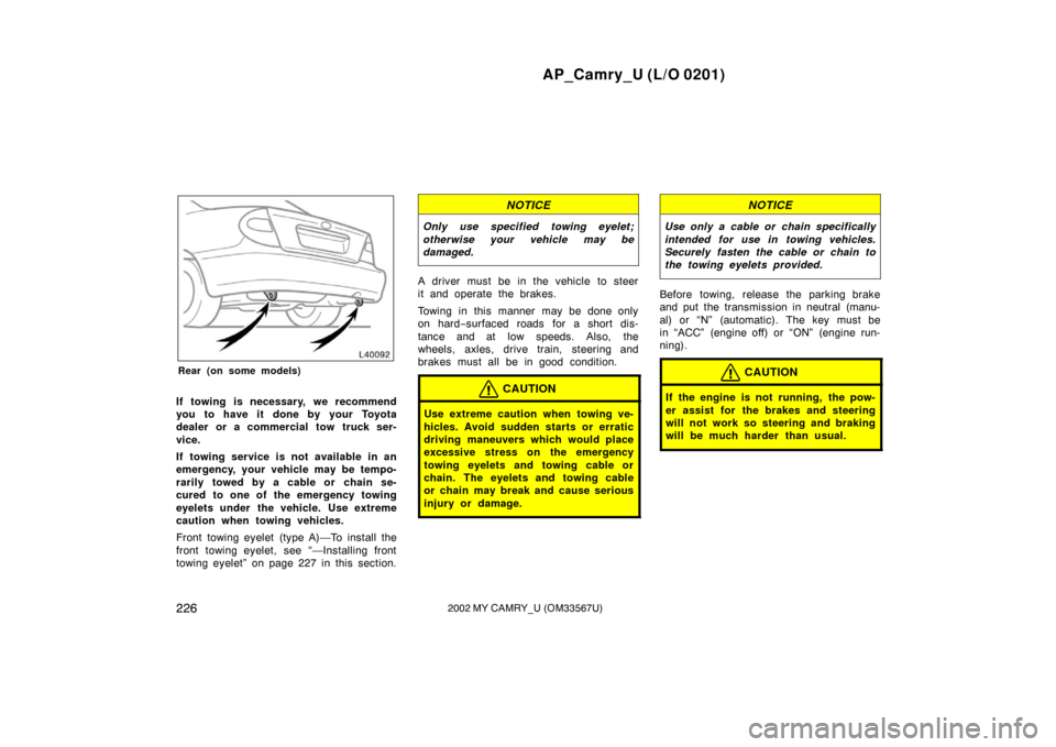 TOYOTA CAMRY 2002 XV30 / 7.G Owners Manual AP_Camry_U (L/O 0201)
2262002 MY CAMRY_U (OM33567U)
Rear (on some models)
If towing is necessary, we recommend
you to have it done by your Toyota
dealer or a commercial tow truck ser-
vice.
If towing TOYOTA CAMRY 2002 XV30 / 7.G Owners Manual AP_Camry_U (L/O 0201)
2262002 MY CAMRY_U (OM33567U)
Rear (on some models)
If towing is necessary, we recommend
you to have it done by your Toyota
dealer or a commercial tow truck ser-
vice.
If towing