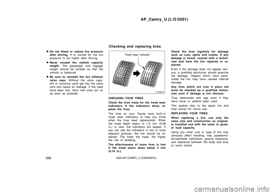TOYOTA CAMRY 2002 XV30 / 7.G Owners Manual AP_Camry_U (L/O 0201)
2562002 MY CAMRY_U (OM33567U)
Do not bleed or reduce tire pressure
after driving. It is normal for the tire
pressure to be higher after driving.
Never exceed the vehicle capaci TOYOTA CAMRY 2002 XV30 / 7.G Owners Manual AP_Camry_U (L/O 0201)
2562002 MY CAMRY_U (OM33567U)
Do not bleed or reduce tire pressure
after driving. It is normal for the tire
pressure to be higher after driving.
Never exceed the vehicle capaci