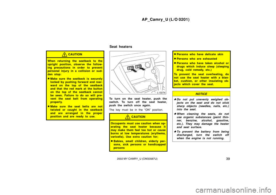 TOYOTA CAMRY 2002 XV30 / 7.G Owners Manual AP_Camry_U (L/O 0201)
392002 MY CAMRY_U (OM33567U)
CAUTION
When returning the seatback to the
upright position, observe the follow-
ing precautions in order to prevent
personal injury in a collision TOYOTA CAMRY 2002 XV30 / 7.G Owners Manual AP_Camry_U (L/O 0201)
392002 MY CAMRY_U (OM33567U)
CAUTION
When returning the seatback to the
upright position, observe the follow-
ing precautions in order to prevent
personal injury in a collision