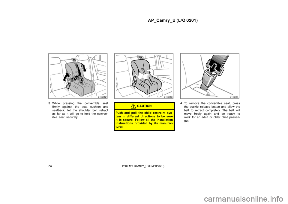 TOYOTA CAMRY 2002 XV30 / 7.G Owners Manual AP_Camry_U (L/O 0201)
742002 MY CAMRY_U (OM33567U)
3. While pressing the convertible seatfirmly against the seat cushion and
seatback, let the shoulder belt retract
as far as it will go to hold the co