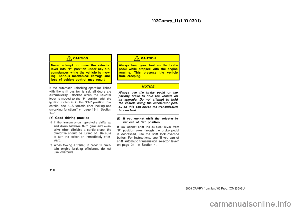 TOYOTA CAMRY 2003 XV30 / 7.G Owners Manual ’03Camry_U (L/O 0301)
11 8
2003 CAMRY from Jan. ’03 Prod. (OM33593U)
CAUTION
Never attempt to move the selector
lever into “P” position under any cir-
cumstances while the vehicle is mov-
ing. TOYOTA CAMRY 2003 XV30 / 7.G Owners Manual ’03Camry_U (L/O 0301)
11 8
2003 CAMRY from Jan. ’03 Prod. (OM33593U)
CAUTION
Never attempt to move the selector
lever into “P” position under any cir-
cumstances while the vehicle is mov-
ing.