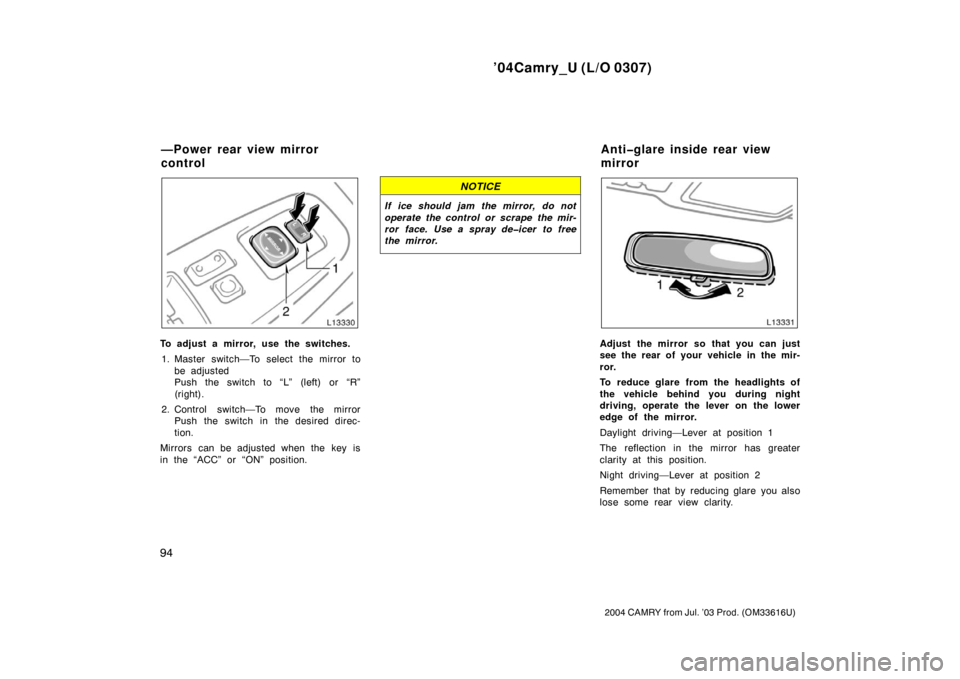 TOYOTA CAMRY 2004 XV30 / 7.G Owners Manual ’04Camry_U (L/O 0307)
94
2004 CAMRY from Jul. ’03 Prod. (OM33616U)
To adjust a mirror, use the switches.1. Master switch—To select the mirror to be adjusted
Push the switch to “L” (left) or 
