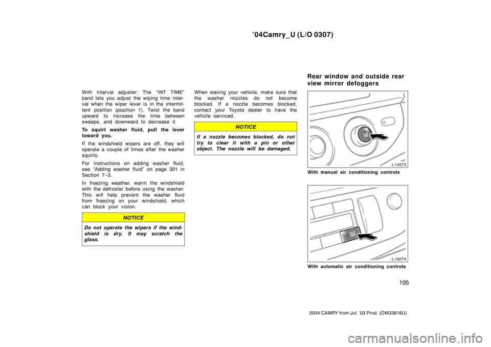 TOYOTA CAMRY 2004 XV30 / 7.G Owners Manual ’04Camry_U (L/O 0307)
105
2004 CAMRY from Jul. ’03 Prod. (OM33616U)
With interval adjuster: The “INT TIME”
band lets you adjust the wiping time inter-
val when the wiper lever is in the interm TOYOTA CAMRY 2004 XV30 / 7.G Owners Manual ’04Camry_U (L/O 0307)
105
2004 CAMRY from Jul. ’03 Prod. (OM33616U)
With interval adjuster: The “INT TIME”
band lets you adjust the wiping time inter-
val when the wiper lever is in the interm
