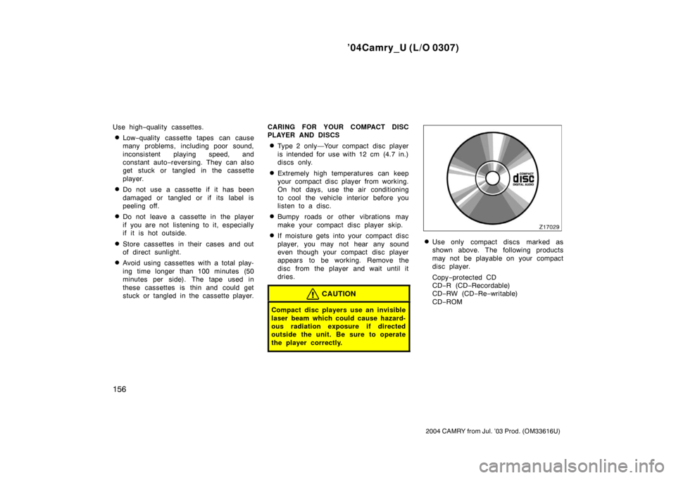 TOYOTA CAMRY 2004 XV30 / 7.G Owners Manual ’04Camry_U (L/O 0307)
156
2004 CAMRY from Jul. ’03 Prod. (OM33616U)
Use high−quality cassettes.
Low −quality cassette tapes can cause
many problems, including poor sound,
inconsistent playing TOYOTA CAMRY 2004 XV30 / 7.G Owners Manual ’04Camry_U (L/O 0307)
156
2004 CAMRY from Jul. ’03 Prod. (OM33616U)
Use high−quality cassettes.
Low −quality cassette tapes can cause
many problems, including poor sound,
inconsistent playing