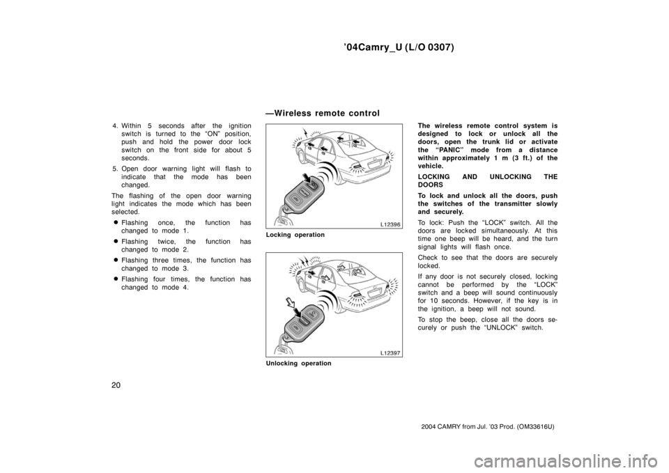TOYOTA CAMRY 2004 XV30 / 7.G Owners Manual ’04Camry_U (L/O 0307)
20
2004 CAMRY from Jul. ’03 Prod. (OM33616U)
4. Within 5 seconds after the ignitionswitch is turned to the “ON” position,
push and hold the power door lock
switch on the TOYOTA CAMRY 2004 XV30 / 7.G Owners Manual ’04Camry_U (L/O 0307)
20
2004 CAMRY from Jul. ’03 Prod. (OM33616U)
4. Within 5 seconds after the ignitionswitch is turned to the “ON” position,
push and hold the power door lock
switch on the