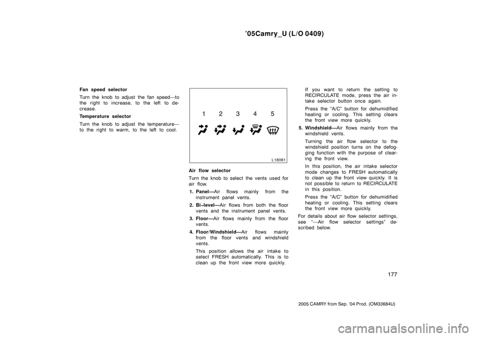 TOYOTA CAMRY 2005 XV30 / 7.G Owners Manual ’05Camry_U (L/O 0409)
177
2005 CAMRY from Sep. ’04 Prod. (OM33684U)
Fan speed selector
Turn the knob to adjust the fan speed—to
the right to increase, to the left to de-
crease.
Temperature sele TOYOTA CAMRY 2005 XV30 / 7.G Owners Manual ’05Camry_U (L/O 0409)
177
2005 CAMRY from Sep. ’04 Prod. (OM33684U)
Fan speed selector
Turn the knob to adjust the fan speed—to
the right to increase, to the left to de-
crease.
Temperature sele