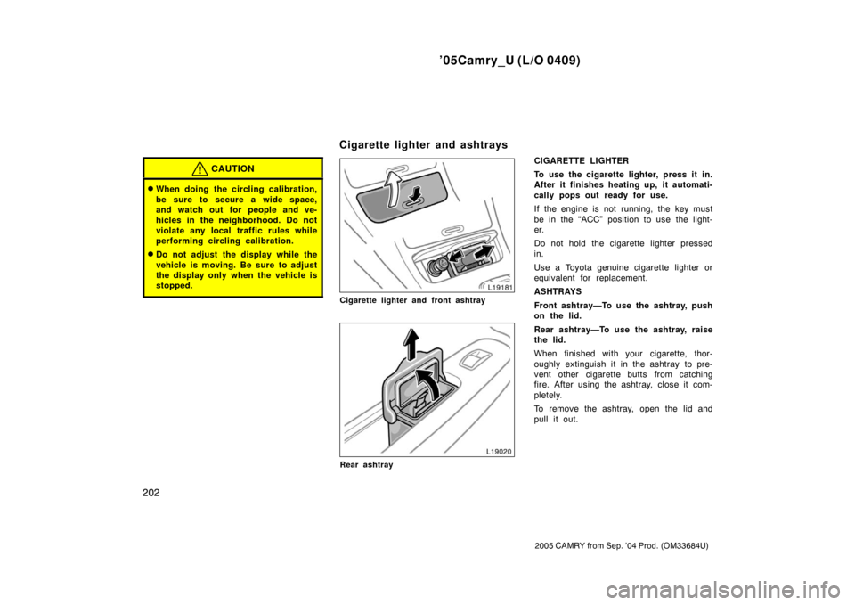 TOYOTA CAMRY 2005 XV30 / 7.G Owners Manual ’05Camry_U (L/O 0409)
202
2005 CAMRY from Sep. ’04 Prod. (OM33684U)
CAUTION
When doing the circling calibration,
be sure to secure a wide space,
and watch out for people and ve-
hicles in the nei TOYOTA CAMRY 2005 XV30 / 7.G Owners Manual ’05Camry_U (L/O 0409)
202
2005 CAMRY from Sep. ’04 Prod. (OM33684U)
CAUTION
When doing the circling calibration,
be sure to secure a wide space,
and watch out for people and ve-
hicles in the nei