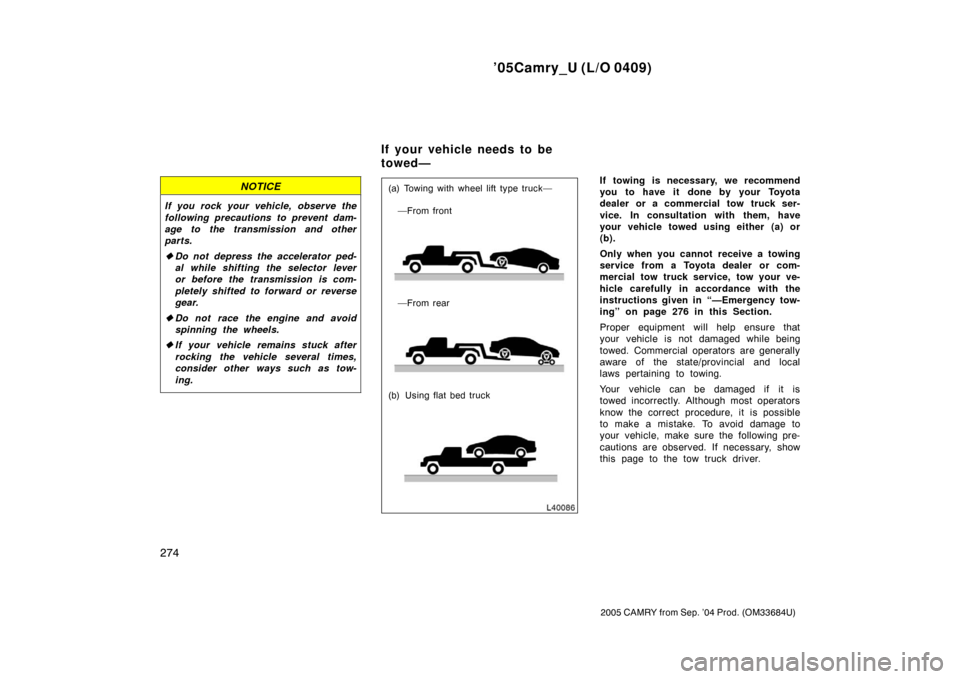 TOYOTA CAMRY 2005 XV30 / 7.G Owners Manual ’05Camry_U (L/O 0409)
274
2005 CAMRY from Sep. ’04 Prod. (OM33684U)
NOTICE
If you rock your vehicle, observe the
following precautions to prevent dam-
age to the transmission and other
parts.
Do TOYOTA CAMRY 2005 XV30 / 7.G Owners Manual ’05Camry_U (L/O 0409)
274
2005 CAMRY from Sep. ’04 Prod. (OM33684U)
NOTICE
If you rock your vehicle, observe the
following precautions to prevent dam-
age to the transmission and other
parts.
Do