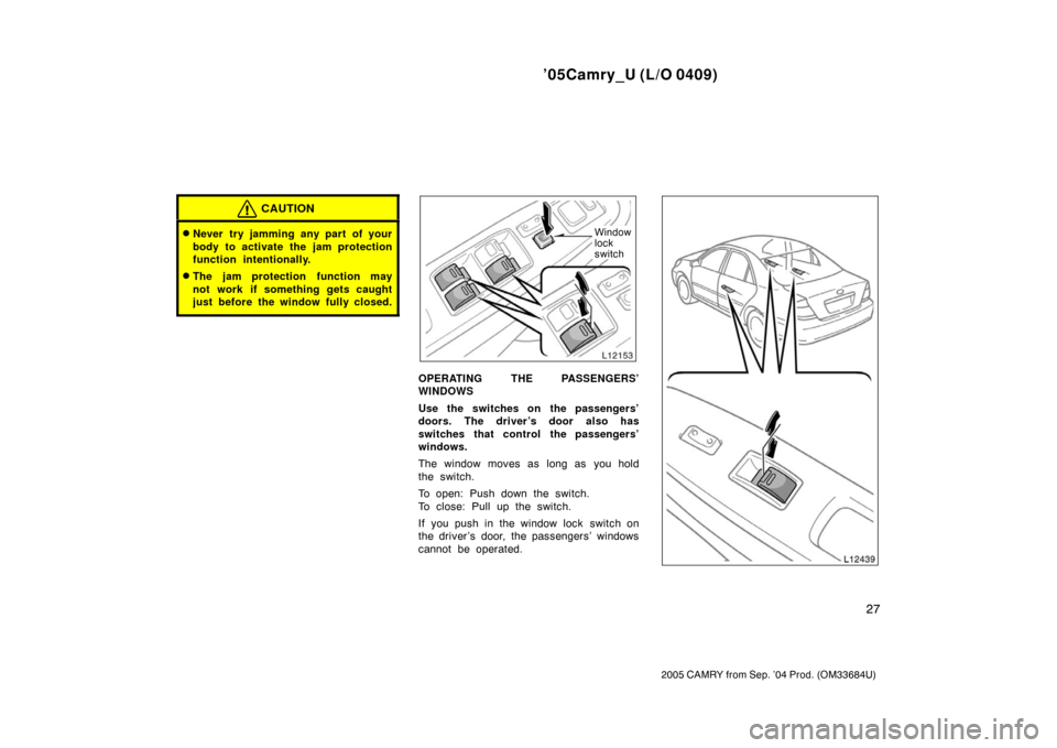 TOYOTA CAMRY 2005 XV30 / 7.G Owners Manual ’05Camry_U (L/O 0409)
27
2005 CAMRY from Sep. ’04 Prod. (OM33684U)
CAUTION
Never try jamming any part of your
body to activate the jam protection
function intentionally.
The jam protection funct