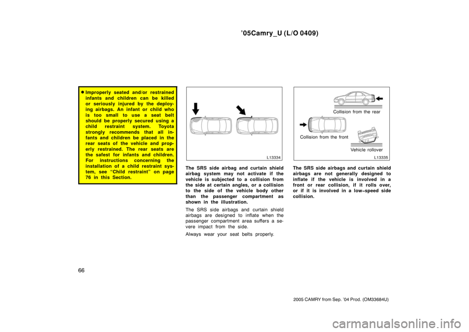 TOYOTA CAMRY 2005 XV30 / 7.G Owners Manual ’05Camry_U (L/O 0409)
66
2005 CAMRY from Sep. ’04 Prod. (OM33684U)
Improperly seated and/or restrained
infants and children can be killed
or seriously injured by the deploy-
ing airbags. An infan TOYOTA CAMRY 2005 XV30 / 7.G Owners Manual ’05Camry_U (L/O 0409)
66
2005 CAMRY from Sep. ’04 Prod. (OM33684U)
Improperly seated and/or restrained
infants and children can be killed
or seriously injured by the deploy-
ing airbags. An infan