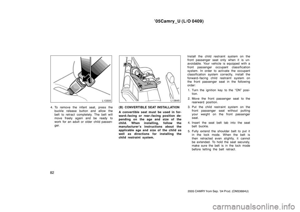 TOYOTA CAMRY 2005 XV30 / 7.G Owners Manual ’05Camry_U (L/O 0409)
82
2005 CAMRY from Sep. ’04 Prod. (OM33684U)
4. To remove the infant seat, press thebuckle release button and allow the
belt to retract completely. The belt will
move freely TOYOTA CAMRY 2005 XV30 / 7.G Owners Manual ’05Camry_U (L/O 0409)
82
2005 CAMRY from Sep. ’04 Prod. (OM33684U)
4. To remove the infant seat, press thebuckle release button and allow the
belt to retract completely. The belt will
move freely