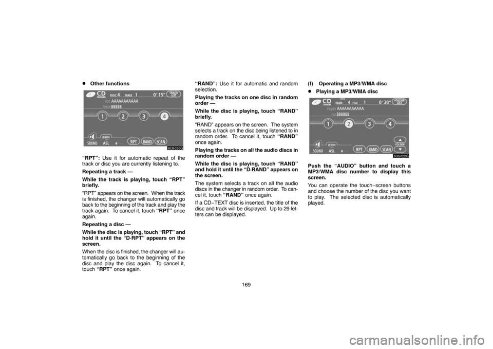 TOYOTA CAMRY 2007 XV40 / 8.G Navigation Manual 169
Other functions
“RPT”: Use it for automatic repeat of the
track or disc you are currently listening to.
Repeating a track —
While the track is playing, touch “RPT”
briefly.
“RPT” ap TOYOTA CAMRY 2007 XV40 / 8.G Navigation Manual 169
Other functions
“RPT”: Use it for automatic repeat of the
track or disc you are currently listening to.
Repeating a track —
While the track is playing, touch “RPT”
briefly.
“RPT” ap