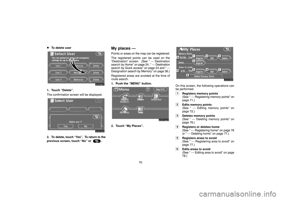 TOYOTA CAMRY 2007 XV40 / 8.G Navigation Manual 70
To delete user
1. Touch “Delete”.
The confirmation screen will be displayed.
2. To delete, touch “Yes”. To return to the
previous screen, touch “No” or
.
My places —
Points or area TOYOTA CAMRY 2007 XV40 / 8.G Navigation Manual 70
To delete user
1. Touch “Delete”.
The confirmation screen will be displayed.
2. To delete, touch “Yes”. To return to the
previous screen, touch “No” or
.
My places —
Points or area