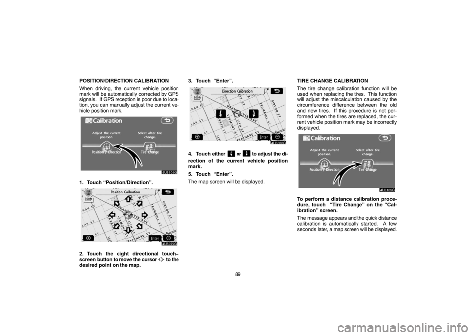 TOYOTA CAMRY 2007 XV40 / 8.G Navigation Manual 89 POSITION/DIRECTION CALIBRATION
When driving, the current vehicle position
mark will be automatically corrected by GPS
signals. If GPS reception is poor due to loca-
tion, you can manually adjust t TOYOTA CAMRY 2007 XV40 / 8.G Navigation Manual 89 POSITION/DIRECTION CALIBRATION
When driving, the current vehicle position
mark will be automatically corrected by GPS
signals. If GPS reception is poor due to loca-
tion, you can manually adjust t