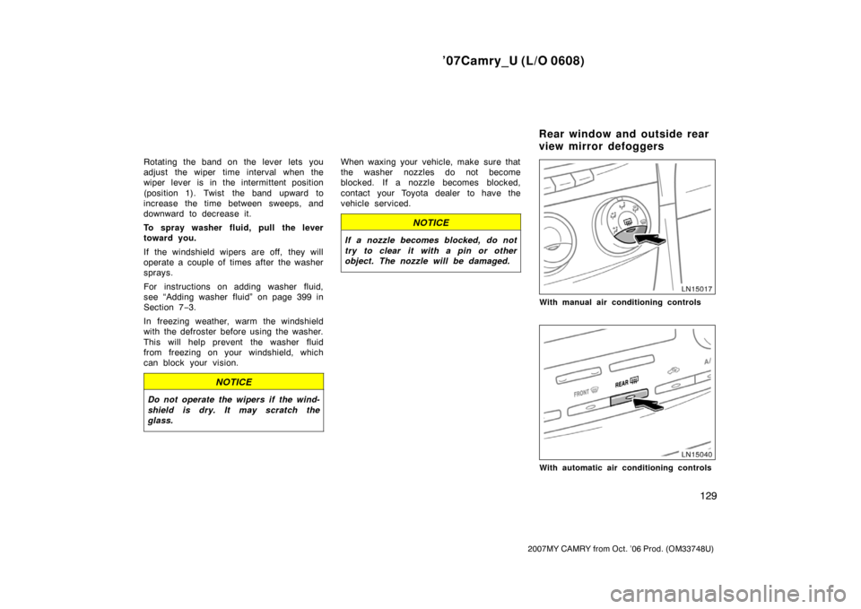 TOYOTA CAMRY 2007 XV40 / 8.G Owners Manual ’07Camry_U (L/O 0608)
129
2007MY CAMRY from Oct. ’06 Prod. (OM33748U)
Rotating the band on the lever lets  you
adjust the wiper time interval when the
wiper lever is in the intermittent position
(