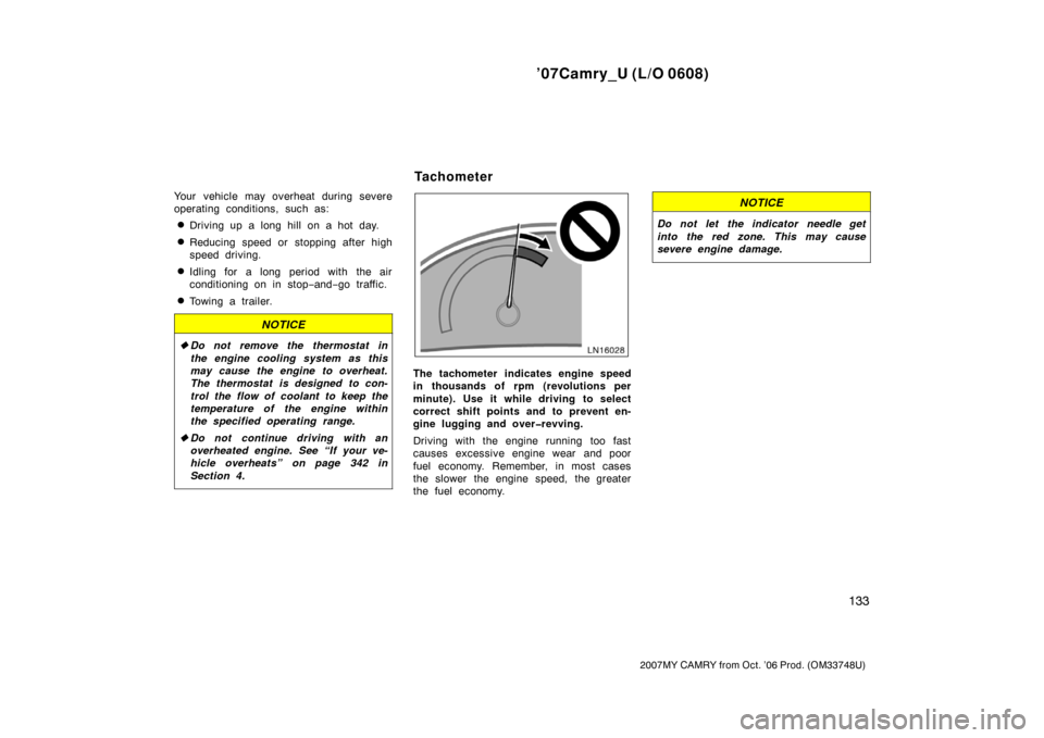 TOYOTA CAMRY 2007 XV40 / 8.G Owners Manual ’07Camry_U (L/O 0608)
133
2007MY CAMRY from Oct. ’06 Prod. (OM33748U)
Your vehicle may overheat during severe
operating conditions, such as:
Driving up a long hill on a hot day.
Reducing speed o TOYOTA CAMRY 2007 XV40 / 8.G Owners Manual ’07Camry_U (L/O 0608)
133
2007MY CAMRY from Oct. ’06 Prod. (OM33748U)
Your vehicle may overheat during severe
operating conditions, such as:
Driving up a long hill on a hot day.
Reducing speed o