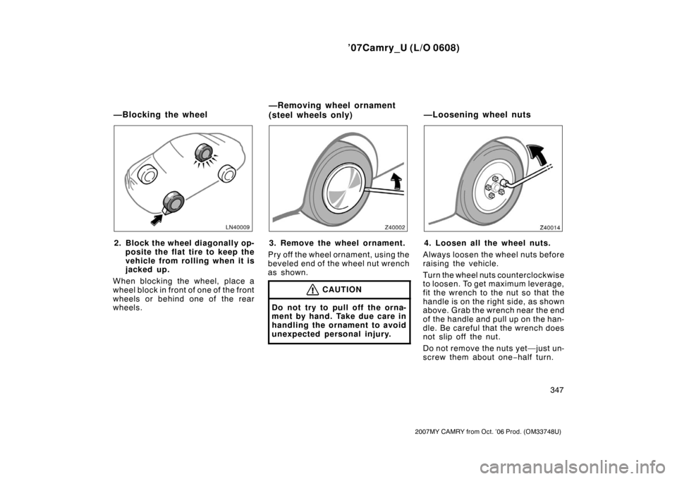 TOYOTA CAMRY 2007 XV40 / 8.G Owners Manual ’07Camry_U (L/O 0608)
347
2007MY CAMRY from Oct. ’06 Prod. (OM33748U)
2. Block the wheel diagonally op-
posite the flat tire to keep the
vehicle from rolling when it is
jacked up.
When blocking th TOYOTA CAMRY 2007 XV40 / 8.G Owners Manual ’07Camry_U (L/O 0608)
347
2007MY CAMRY from Oct. ’06 Prod. (OM33748U)
2. Block the wheel diagonally op-
posite the flat tire to keep the
vehicle from rolling when it is
jacked up.
When blocking th