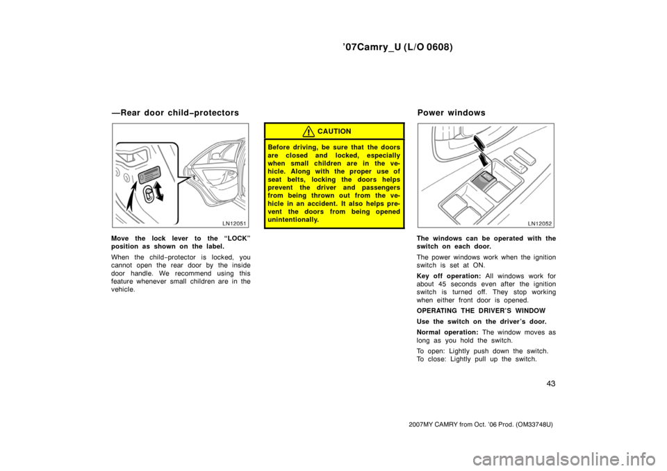 TOYOTA CAMRY 2007 XV40 / 8.G Owners Manual ’07Camry_U (L/O 0608)
43
2007MY CAMRY from Oct. ’06 Prod. (OM33748U)
Move the lock lever to the “LOCK”
position as shown on the label.
When the child−protector is locked, you
cannot open the