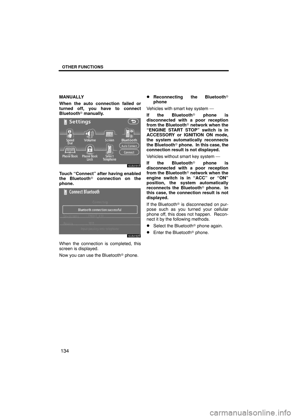 TOYOTA CAMRY 2008 XV40 / 8.G Navigation Manual OTHER FUNCTIONS
134
MANUALLY
When the auto connection failed or
turned off, you have to connect
Bluetooth manually.
Touch “Connect” after having enabled
the Bluetooth connection on the
phone.
Wh TOYOTA CAMRY 2008 XV40 / 8.G Navigation Manual OTHER FUNCTIONS
134
MANUALLY
When the auto connection failed or
turned off, you have to connect
Bluetooth manually.
Touch “Connect” after having enabled
the Bluetooth connection on the
phone.
Wh