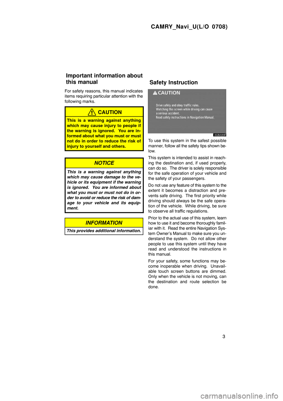 TOYOTA CAMRY 2008 XV40 / 8.G Navigation Manual CAMRY_Navi_U(L/O 0708)
3
For safety reasons, this manual indicates
items requiring particular attention with the
following marks.
CAUTION
This is a warning against anything
which may cause injury to p TOYOTA CAMRY 2008 XV40 / 8.G Navigation Manual CAMRY_Navi_U(L/O 0708)
3
For safety reasons, this manual indicates
items requiring particular attention with the
following marks.
CAUTION
This is a warning against anything
which may cause injury to p
