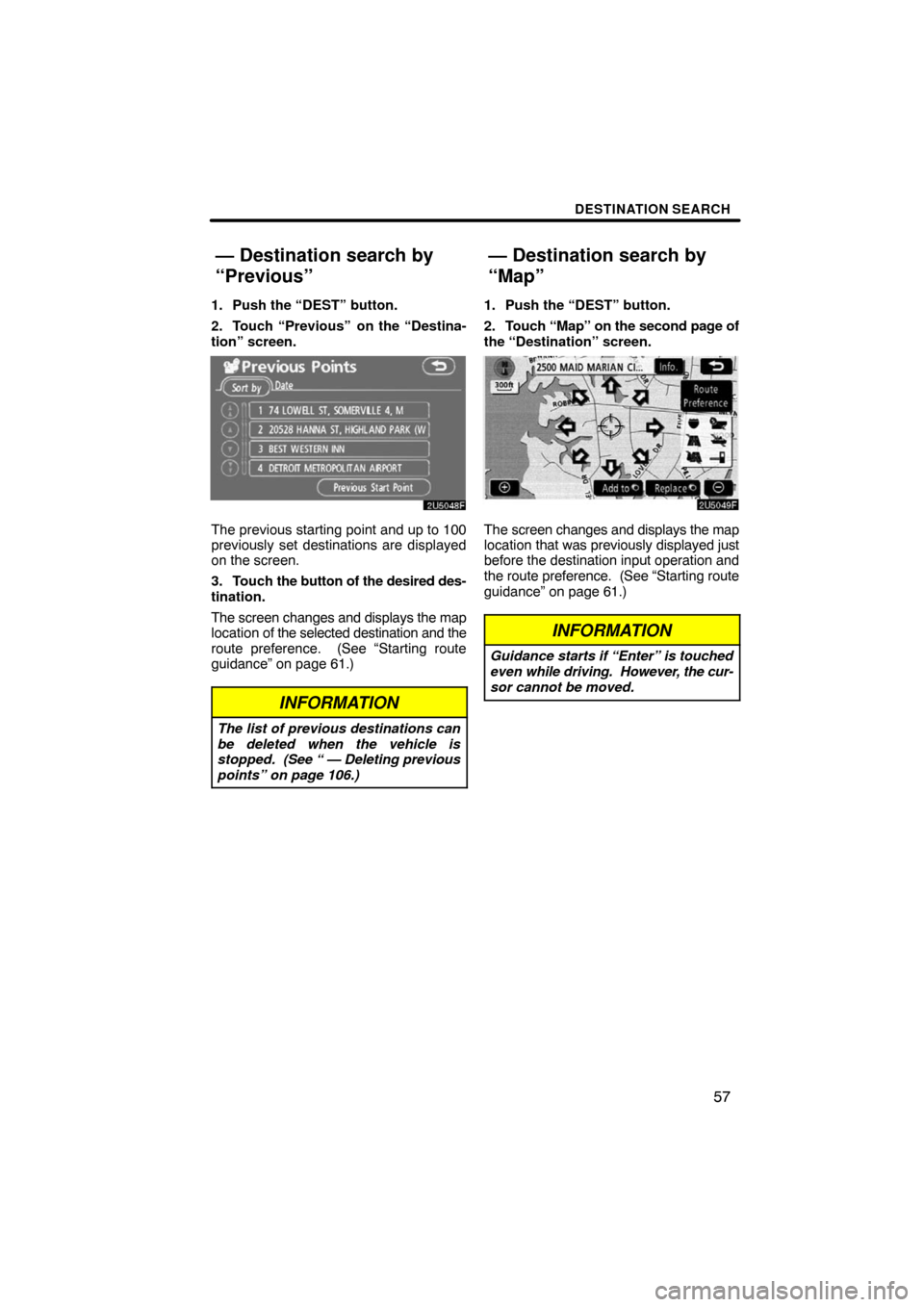 TOYOTA CAMRY 2008 XV40 / 8.G Navigation Manual DESTINATION SEARCH
57
1. Push the “DEST” button.
2. Touch “Previous”
on the “Destina-
tion” screen.
The previous starting point and up to 100
previously set destinations are displayed
on TOYOTA CAMRY 2008 XV40 / 8.G Navigation Manual DESTINATION SEARCH
57
1. Push the “DEST” button.
2. Touch “Previous”
on the “Destina-
tion” screen.
The previous starting point and up to 100
previously set destinations are displayed
on