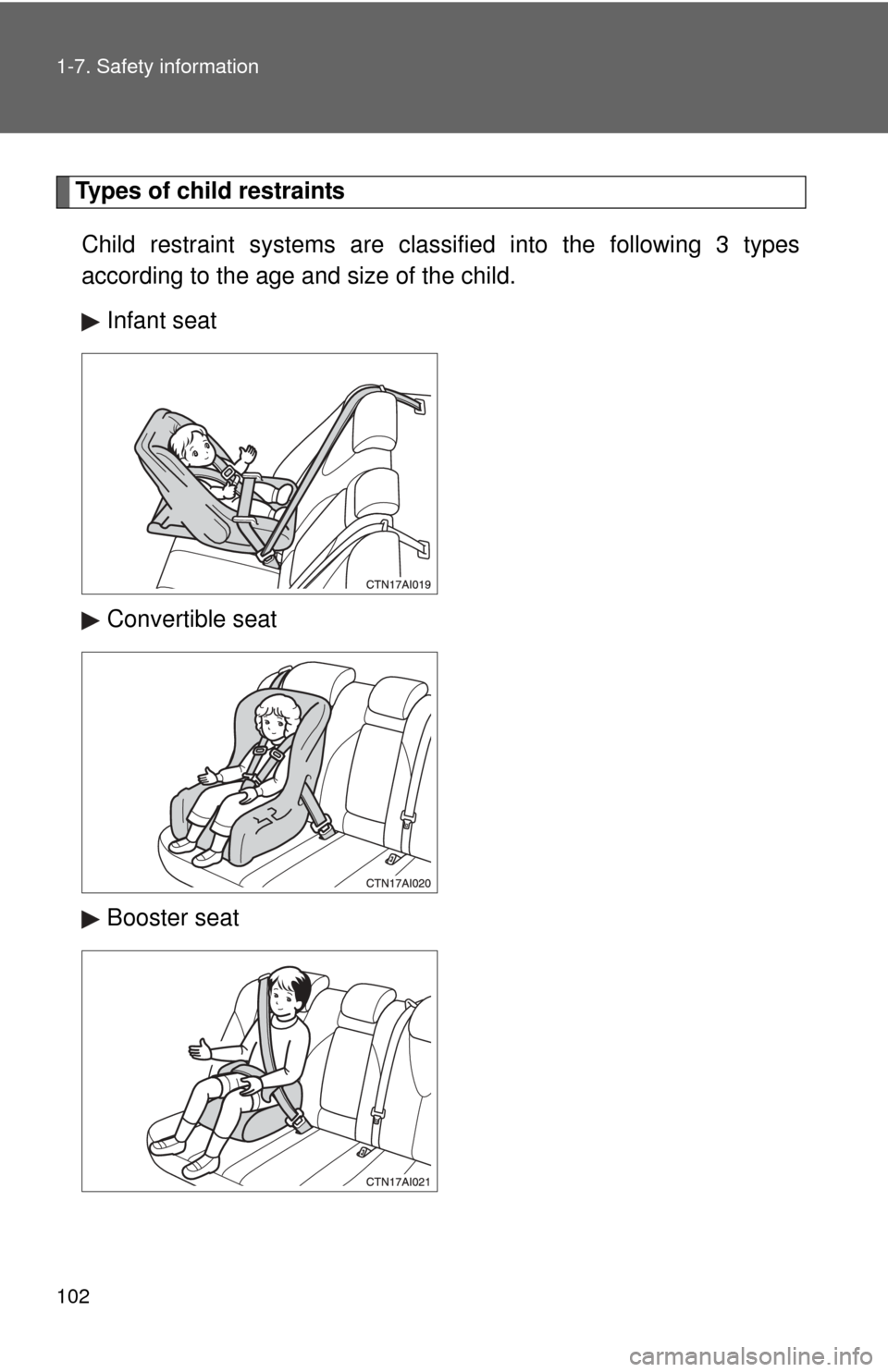 TOYOTA CAMRY 2008 XV40 / 8.G Owners Manual 102 1-7. Safety information
Types of child restraintsChild restraint systems are clas sified into the following 3 types
according to the age and size of the child.
Infant seat
Convertible seat
Booster