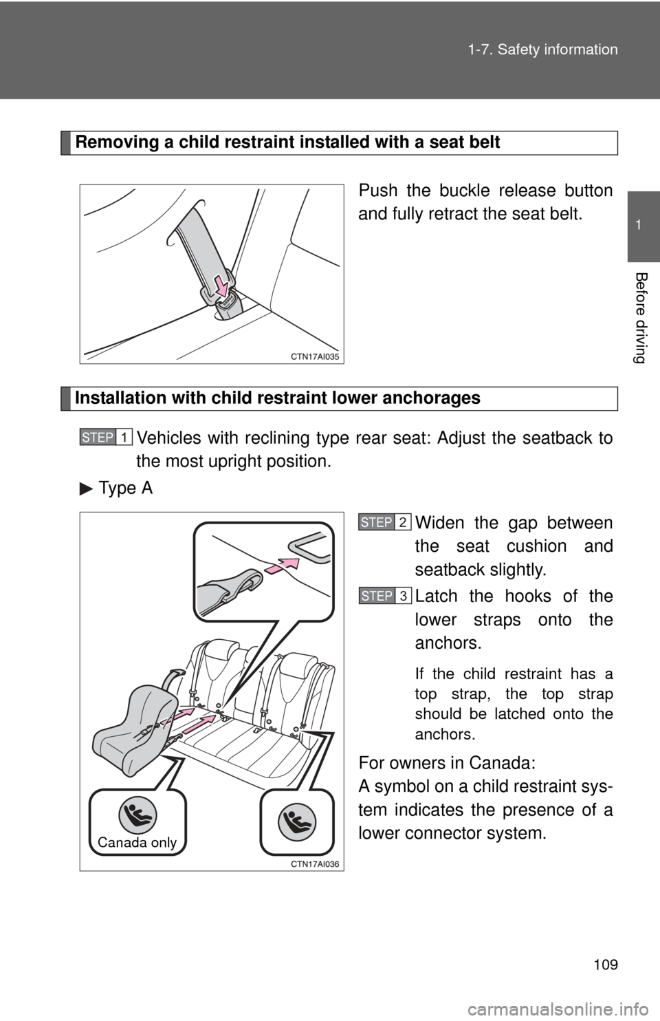 TOYOTA CAMRY 2008 XV40 / 8.G Owners Manual 109
1-7. Safety information
1
Before driving
Removing a child restraint installed with a seat belt
Push the buckle release button
and fully retract the seat belt.
Installation with child restraint low