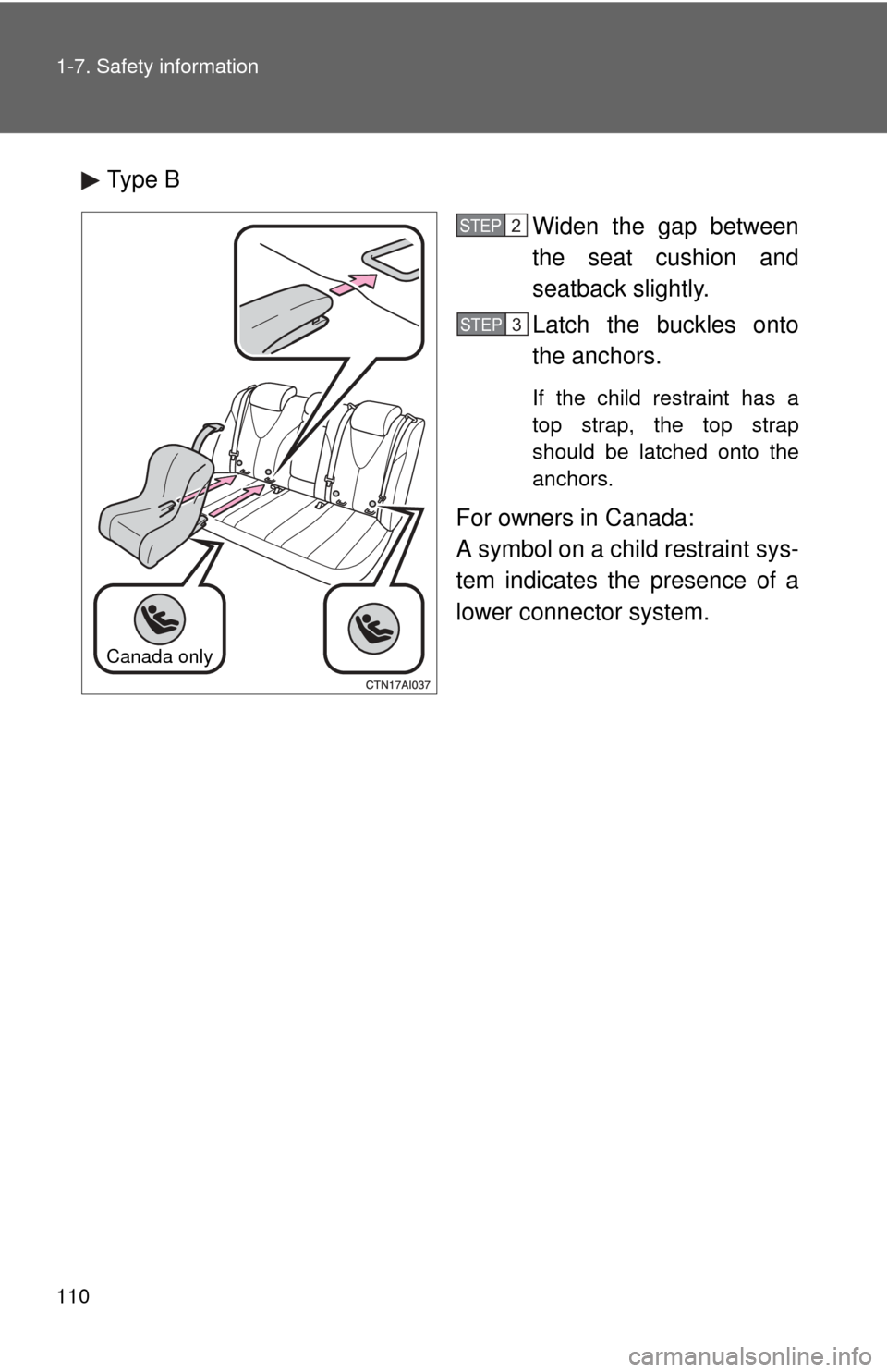 TOYOTA CAMRY 2008 XV40 / 8.G Owners Manual 110 1-7. Safety information
Type BWiden the gap between
the seat cushion and
seatback slightly.
Latch the buckles onto
the anchors.
If the child restraint has a
top strap, the top strap
should be latc