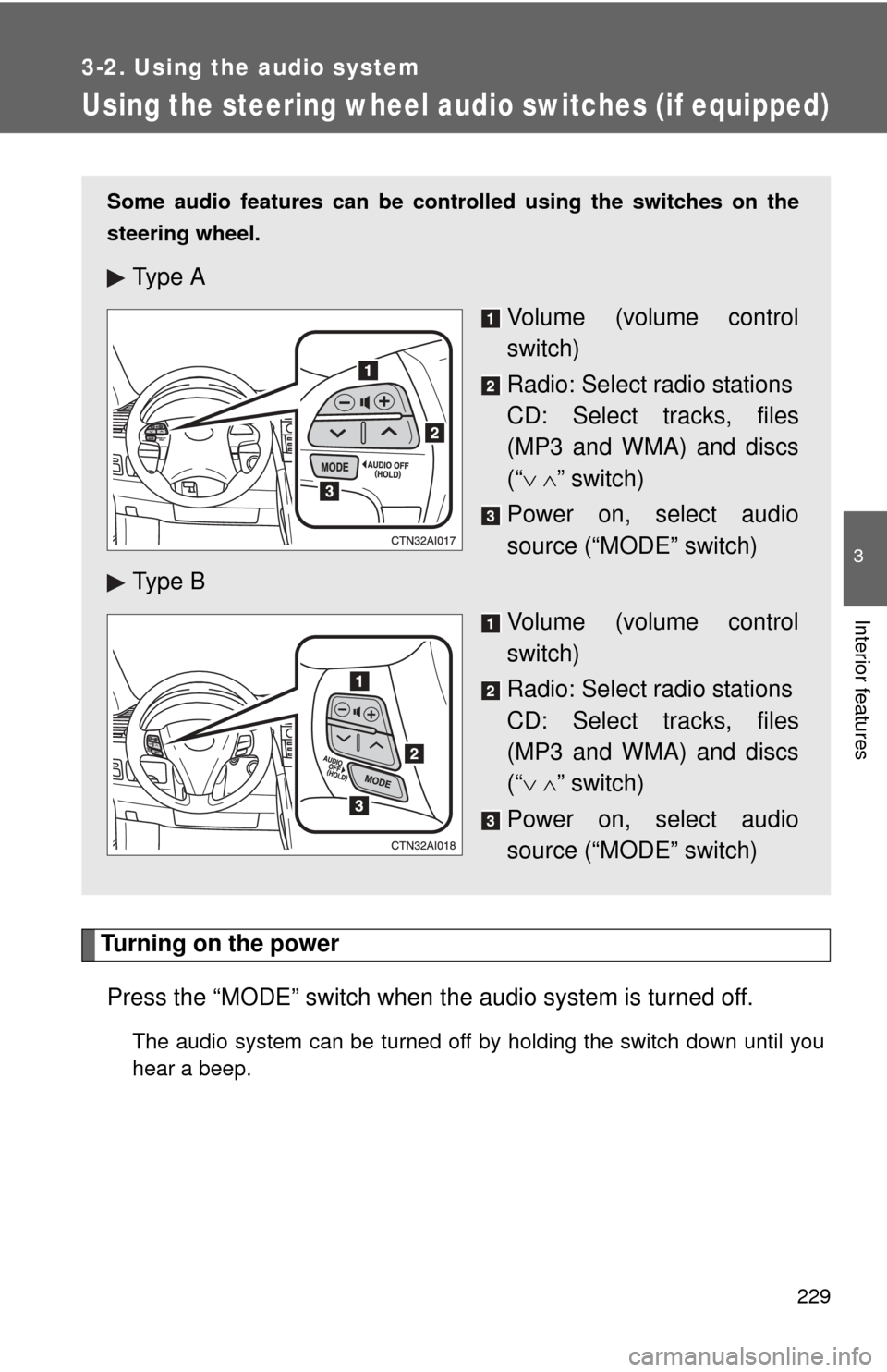 TOYOTA CAMRY 2008 XV40 / 8.G Owners Manual 229
3-2. Using the audio system
3
Interior features
Using the steering wheel audio switches (if equipped)
Turning on the powerPress the “MODE” switch when th e audio system is turned off.
The audi
