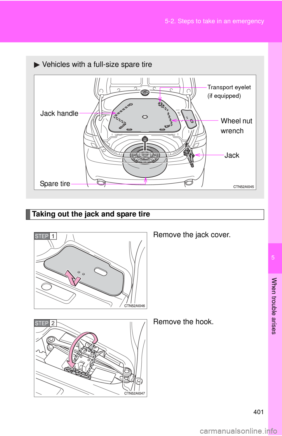 TOYOTA CAMRY 2008 XV40 / 8.G Owners Manual 5
When trouble arises
401
5-2. Steps to take in an emergency
Taking out the jack and spare tire
Remove the jack cover.
Remove the hook.
Vehicles with a full-size spare tire
Transport eyelet 
(if equip