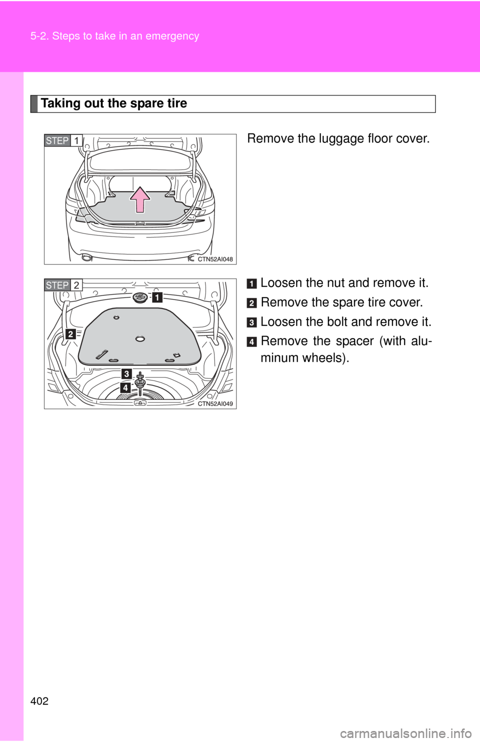 TOYOTA CAMRY 2008 XV40 / 8.G Owners Manual 402 5-2. Steps to take in an emergency
Taking out the spare tireRemove the luggage floor cover.
Loosen the nut and remove it.
Remove the spare tire cover.
Loosen the bolt and remove it.
Remove the spa