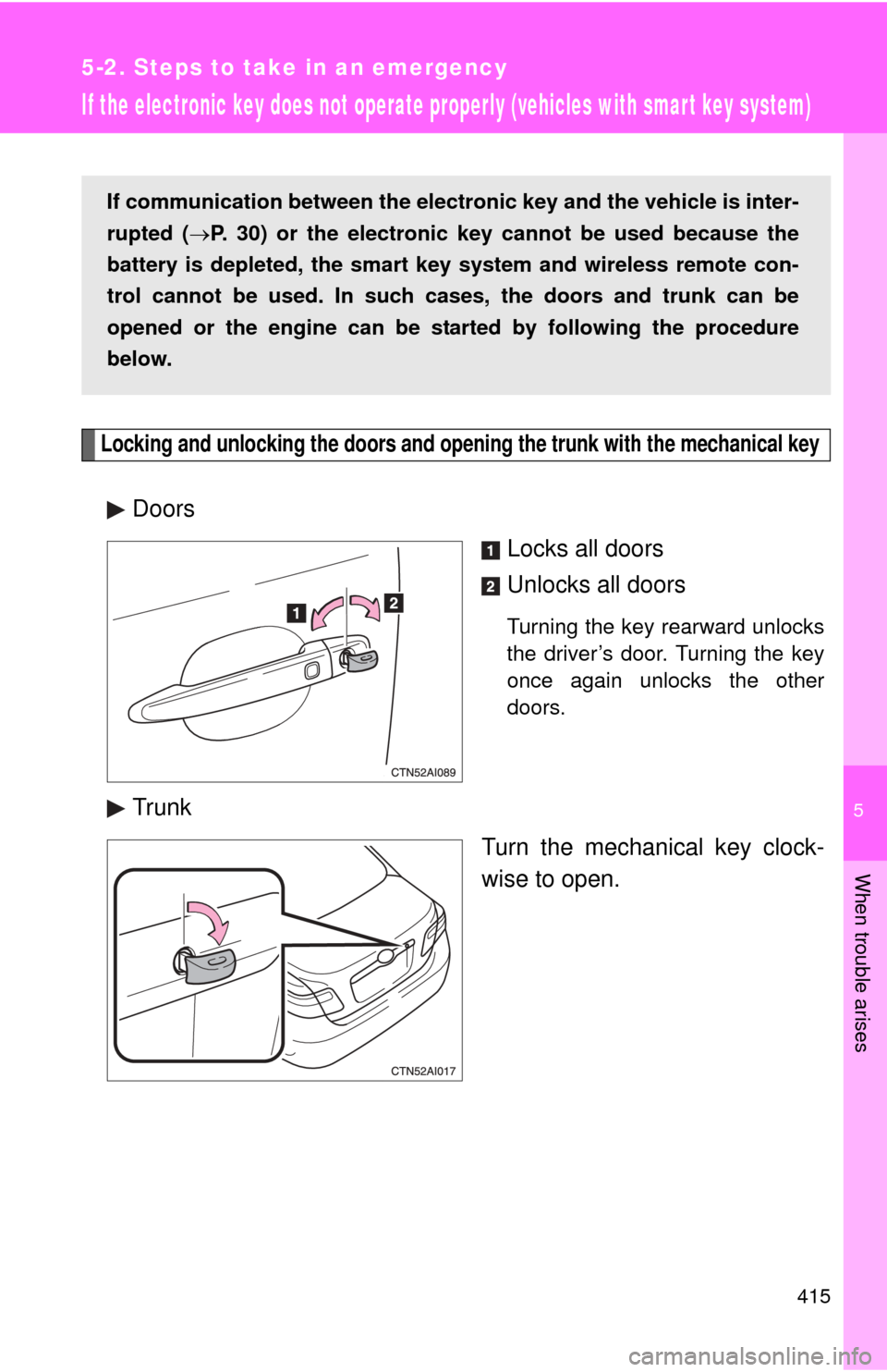 TOYOTA CAMRY 2008 XV40 / 8.G Owners Manual 5
When trouble arises
415
5-2. Steps to take in an emergency
If the electronic key does not operate properly (vehicles with smart key system)
Locking and unlocking the doors and opening the trunk with