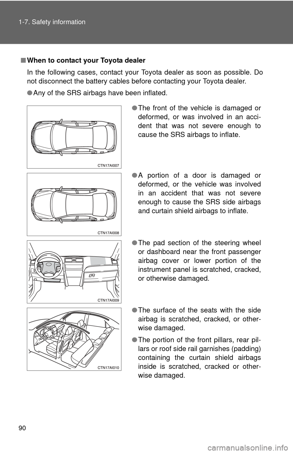 TOYOTA CAMRY 2008 XV40 / 8.G Owners Manual 90 1-7. Safety information
■When to contact your Toyota dealer
In the following cases, contact your Toyota dealer as soon as possible. Do
not disconnect the battery cables before contacting your Toy TOYOTA CAMRY 2008 XV40 / 8.G Owners Manual 90 1-7. Safety information
■When to contact your Toyota dealer
In the following cases, contact your Toyota dealer as soon as possible. Do
not disconnect the battery cables before contacting your Toy