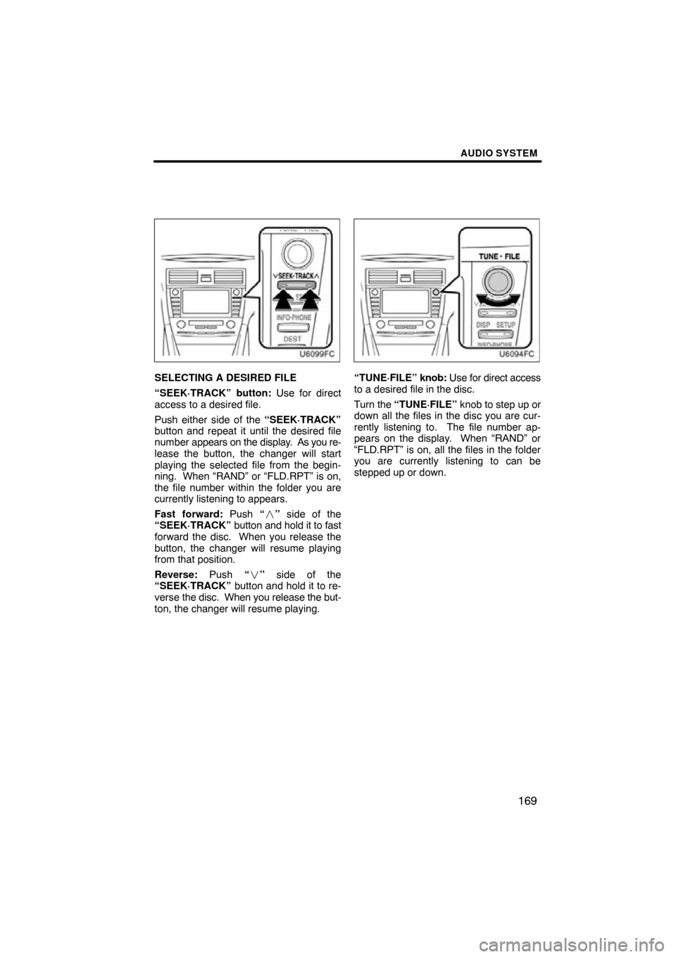 TOYOTA CAMRY 2010 XV40 / 8.G Navigation Manual AUDIO SYSTEM
169
SELECTING A DESIRED FILE
“SEEK·TRACK” button: Use for direct
access to a desired file.
Push either side of the “SEEK·TRACK”
button and repeat it until the desired file
numbe TOYOTA CAMRY 2010 XV40 / 8.G Navigation Manual AUDIO SYSTEM
169
SELECTING A DESIRED FILE
“SEEK·TRACK” button: Use for direct
access to a desired file.
Push either side of the “SEEK·TRACK”
button and repeat it until the desired file
numbe