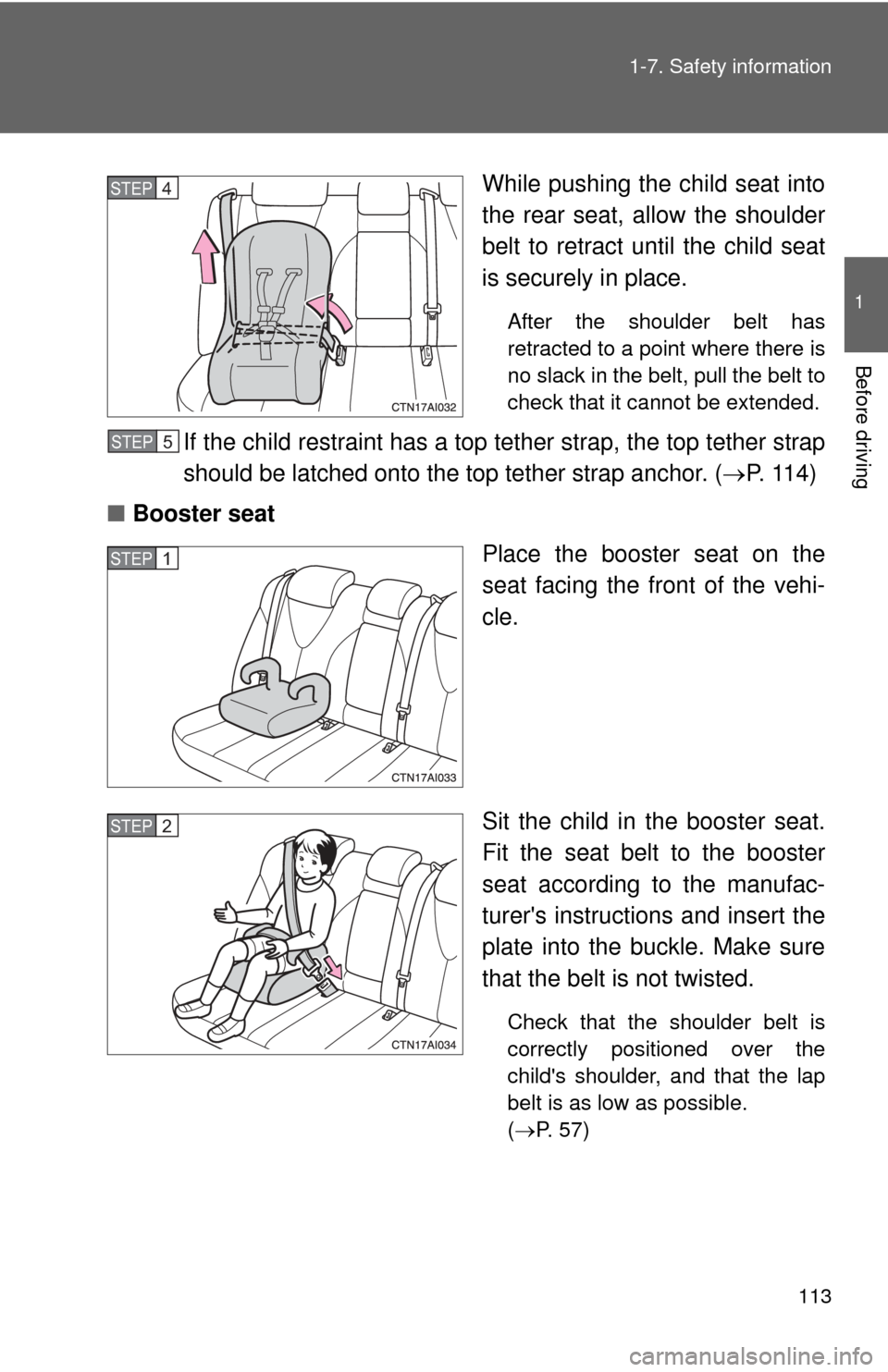 TOYOTA CAMRY 2010 XV40 / 8.G Owners Manual 113
1-7. Safety information
1
Before driving
While pushing the child seat into
the rear seat, allow the shoulder
belt to retract until the child seat
is securely in place.
After the shoulder belt has

