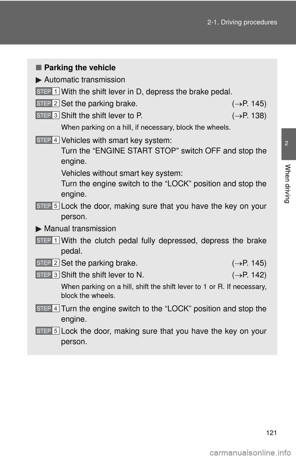 TOYOTA CAMRY 2010 XV40 / 8.G Owners Manual 121
2-1. Driving procedures
2
When driving
■
Parking the vehicle
Automatic transmission
With the shift lever in D, depress the brake pedal.
Set the parking brake. ( P. 145)
Shift the shift lever 