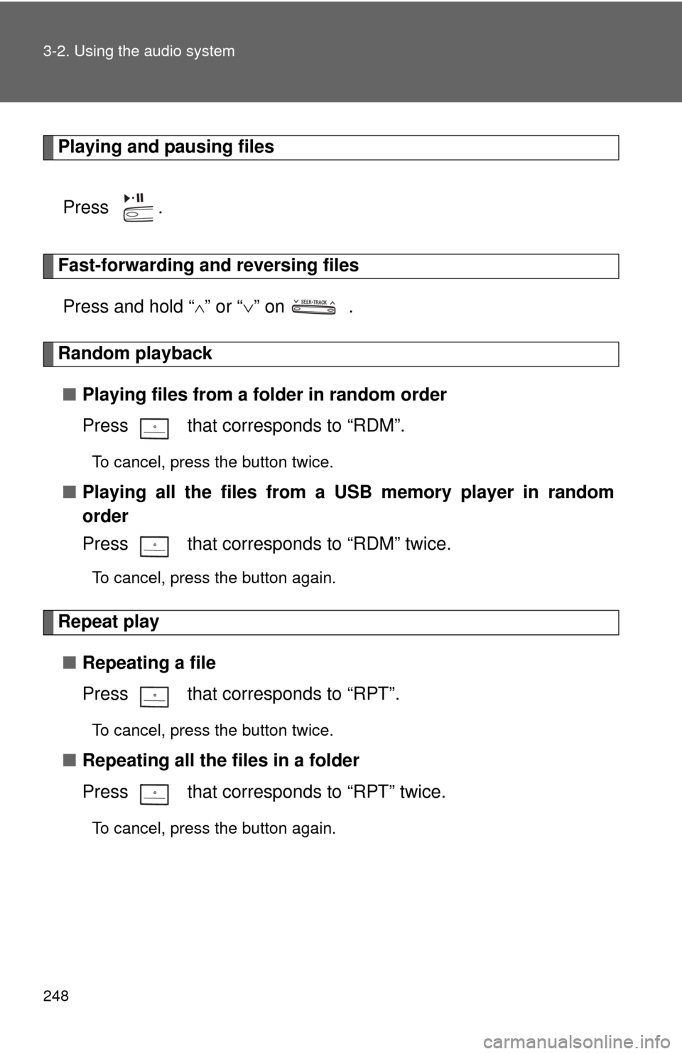 TOYOTA CAMRY 2010 XV40 / 8.G Owners Manual 248 3-2. Using the audio system
Playing and pausing filesPress  .
Fast-forwarding and reversing filesPress and hold “
” or “ ” on   .
Random playback
■ Playing files from a folder in r