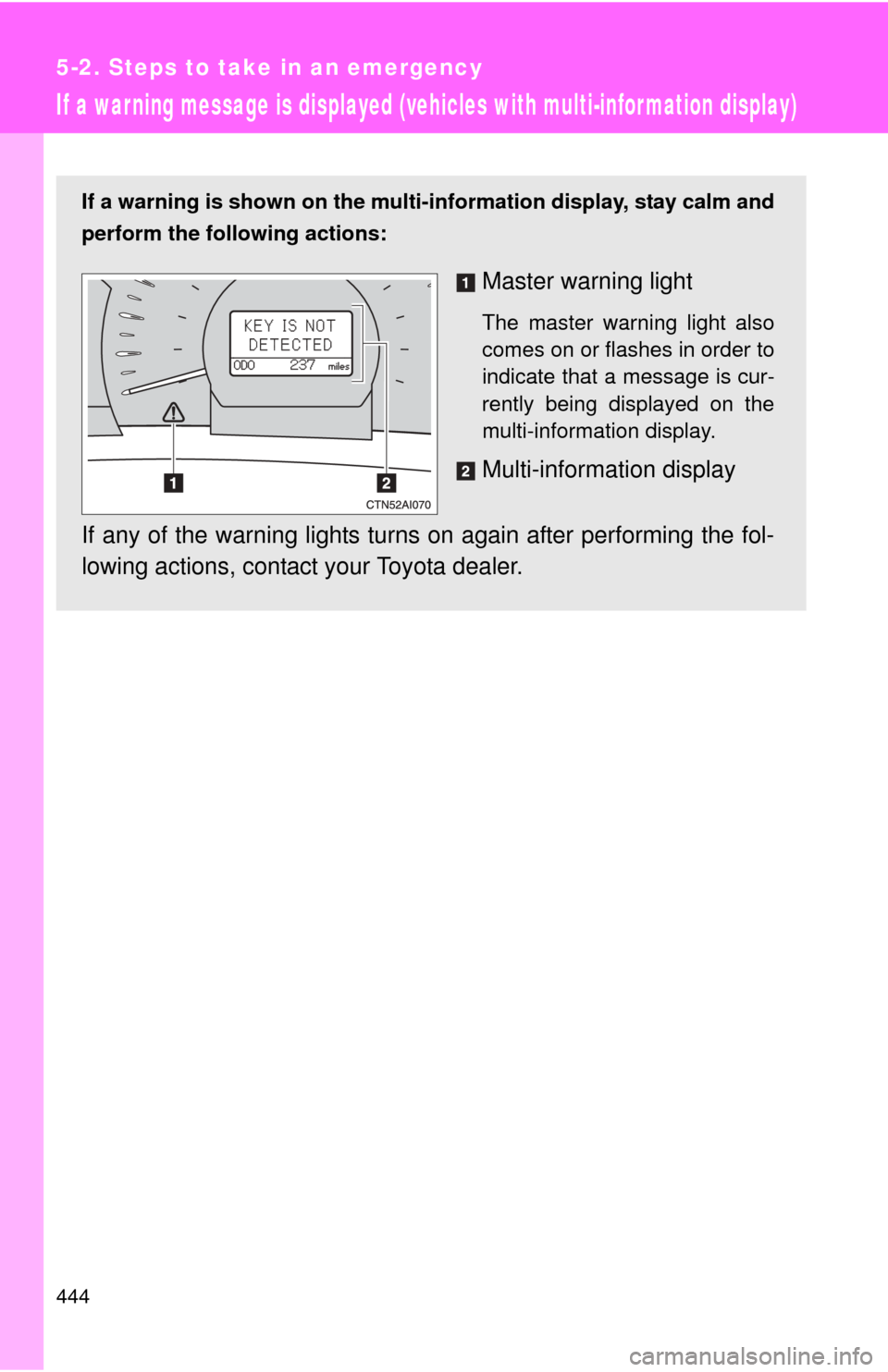 TOYOTA CAMRY 2010 XV40 / 8.G Owners Manual 444
5-2. Steps to take in an emergency
If a war ning message is displayed (vehicles with multi-infor mation display)
If a warning is shown on the multi-information display, stay calm and
perform the f