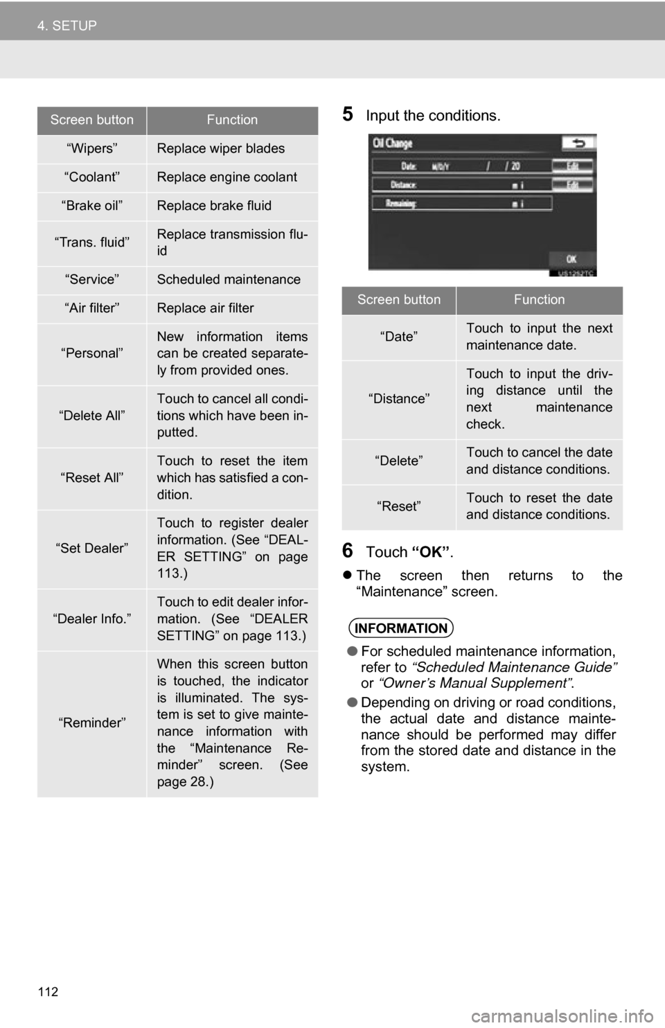 TOYOTA CAMRY 2012 XV50 / 9.G Navigation Manual 112
4. SETUP
5Input the conditions.
6Touch “OK”.
The  screen  then  returns  to  the
“Maintenance” screen.
“Wipers”Replace wiper blades
“Coolant”Replace engine coolant
“Brake oil