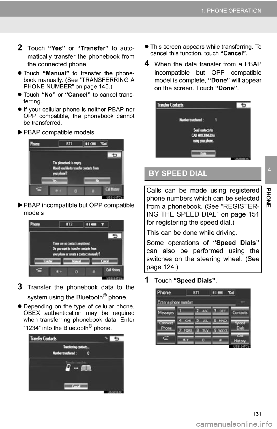 TOYOTA CAMRY 2012 XV50 / 9.G Navigation Manual 131
1. PHONE OPERATION
4
PHONE
2Touch “Yes”  or  “Transfer”   to  auto-
matically  transfer  the  phonebook  from
the connected phone.
 Touch  “Manual”   to  transfer  the  phone-
book 