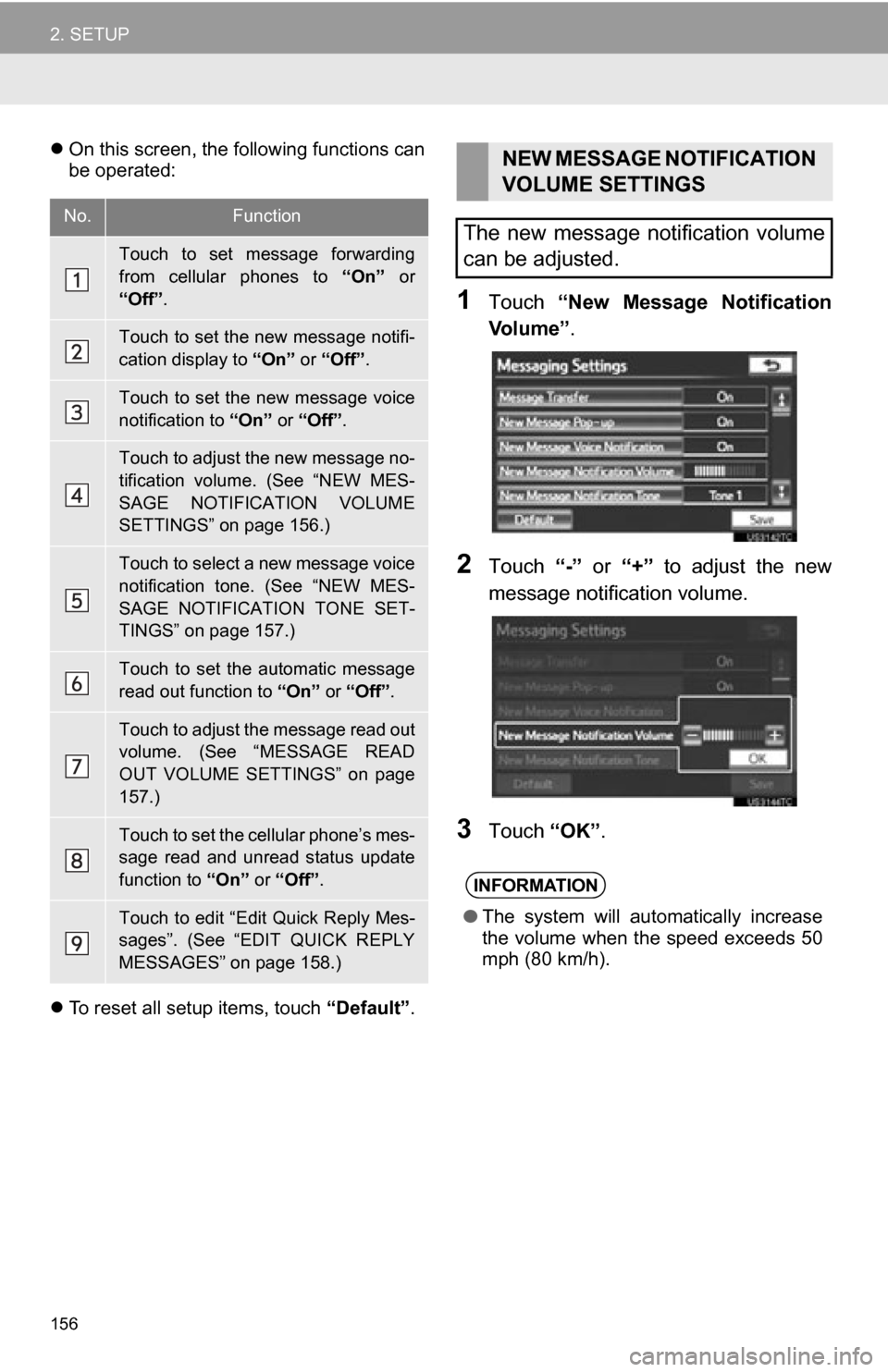 TOYOTA CAMRY 2012 XV50 / 9.G Navigation Manual 156
2. SETUP
On this screen, the following functions can
be operated:
 To reset all setup items, touch  “Default”.
1Touch “New  Message  Notification
Vo l u m e ” .
2Touch “-”  or  