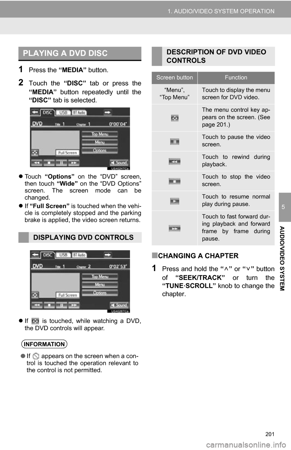 TOYOTA CAMRY 2012 XV50 / 9.G Navigation Manual 201
1. AUDIO/VIDEO SYSTEM OPERATION
5
AUDIO/VIDEO SYSTEM
1Press the “MEDIA” button.
2Touch  the  “DISC”  tab  or  press  the
“MEDIA”   button  repeatedly  until  the
“DISC”  tab is sel